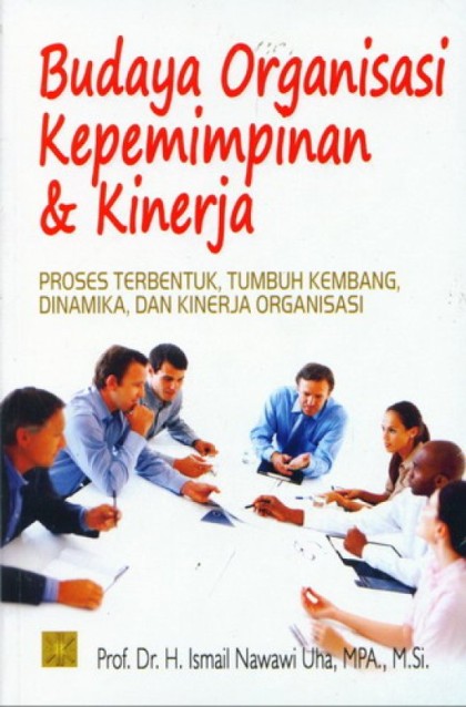 Budaya organisasi kepemimpinan dan kinerja: proses terbentuk, tumbuh kembang, dinamika, dan kinerja organisasi