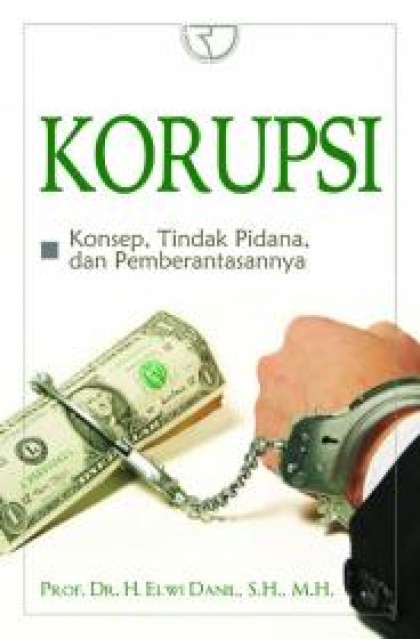 Korupsi: konsep, tindak pidana, dan pemberantasannya
