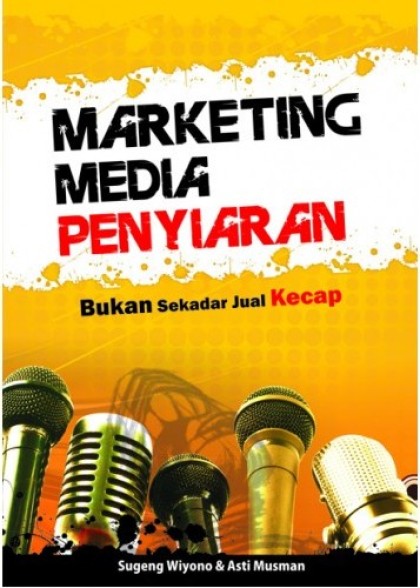 Marketing media penyiaran : bukan sekedar jual kecap