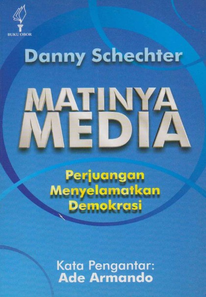 Matinya media: perjuangan menyelamatkan demokrasi = the death of media and the fight to save democracy