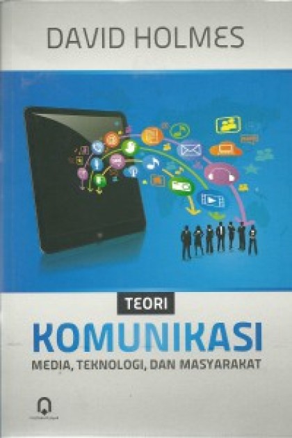 Teori komunikasi media, teknologi, dan masyarakat = communication theory: media, technology, and society